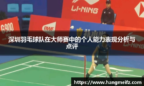 深圳羽毛球队在大师赛中的个人能力表现分析与点评