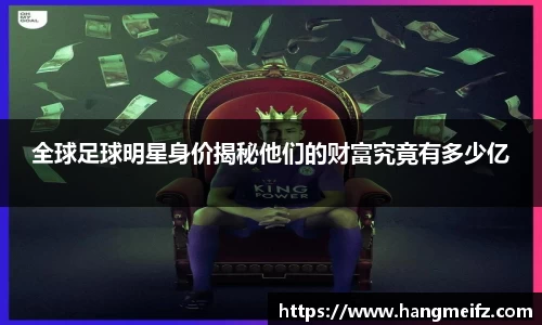 全球足球明星身价揭秘他们的财富究竟有多少亿
